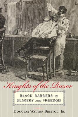 Knights of the Razor: Black Barbers in Slavery and Freedom - Douglas Walter Bristol