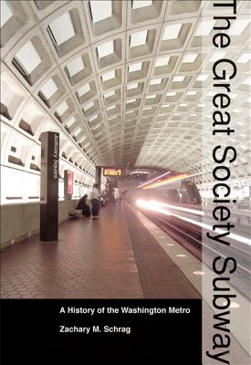 The Great Society Subway: A History of the Washington Metro - Zachary M. Schrag