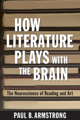 How Literature Plays with the Brain - Paul B. Armstrong