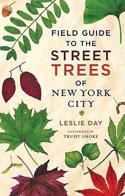 Field Guide to the Street Trees of New York City - Leslie Day