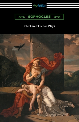 The Three Theban Plays: Antigone, Oedipus the King, and Oedipus at Colonus - Sophocles