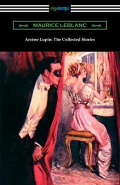 Coperta cărții 'Arsene Lupin: The Collected Stories - Maurice Leblanc'