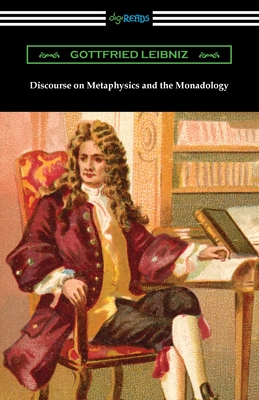Discourse on Metaphysics and the Monadology - Gottfried Leibniz
