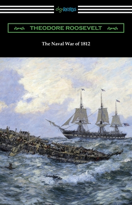 The Naval War of 1812 - Theodore Roosevelt