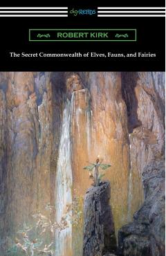 The Secret Commonwealth of Elves, Fauns, and Fairies - Robert Kirk