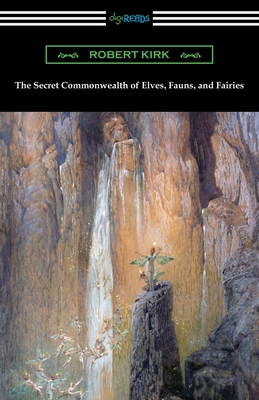 The Secret Commonwealth of Elves, Fauns, and Fairies - Robert Kirk