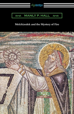 Melchizedek and the Mystery of Fire - Manly P. Hall