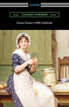 Coperta cărții 'Fannie Farmer's 1896 Cookbook: The Boston Cooking School Cookbook - Fannie Farmer'