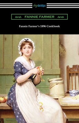 Fannie Farmer's 1896 Cookbook: The Boston Cooking School Cookbook - Fannie Farmer