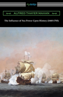 The Influence of Sea Power Upon History (1660-1783) - Alfred Thayer Mahan