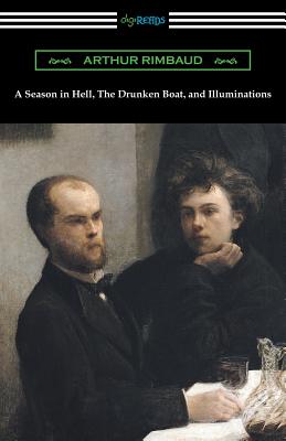 A Season in Hell, the Drunken Boat, and Illuminations - Arthur Rimbaud