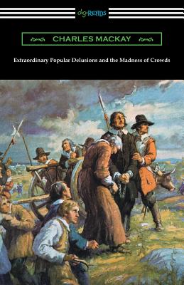 Extraordinary Popular Delusions and the Madness of Crowds - Charles Mackay