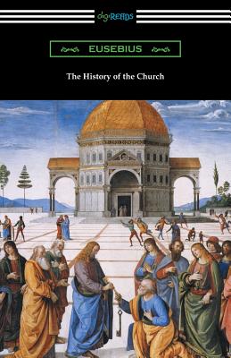 The History of the Church (Translated by Arthur Cushman McGiffert) - Eusebius