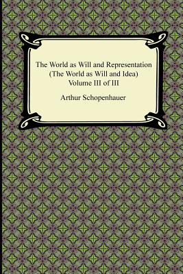 The World as Will and Representation (the World as Will and Idea), Volume III of III - Arthur Schopenhauer