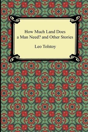How Much Land Does a Man Need? and Other Stories - Leo Nikolayevich Tolstoy