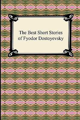 The Best Short Stories of Fyodor Dostoyevsky - Fyodor Dostoyevsky