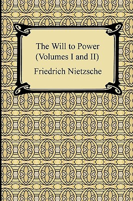 The Will to Power (Volumes I and II) - Friedrich Wilhelm Nietzsche