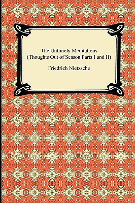 The Untimely Meditations (Thoughts Out of Season Parts I and II) - Friedrich Wilhelm Nietzsche