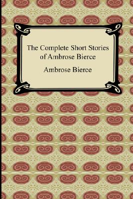 The Complete Short Stories of Ambrose Bierce - Ambrose Bierce