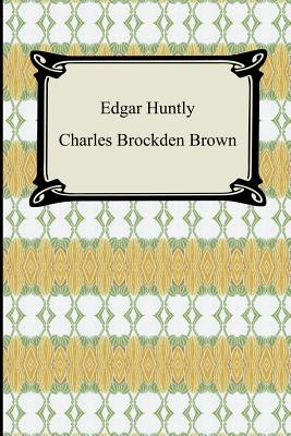 Edgar Huntly; Or, Memoirs of a Sleep-Walker - Charles Brockden Brown