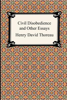 Civil Disobedience and Other Essays (the Collected Essays of Henry David Thoreau) - Henry David Thoreau