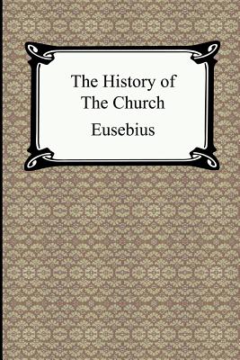 The History of the Church (The Church History of Eusebius) - Eusebius