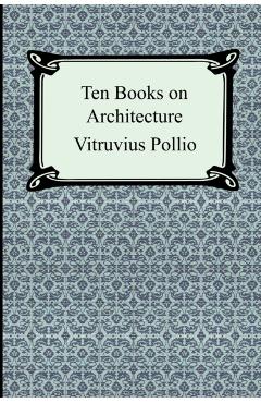 Ten Books on Architecture - Vitruvius Pollio