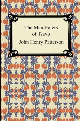 The Man-Eaters of Tsavo - John Henry Patterson