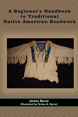A Beginner's Handbook to Traditional Native American Beadwork - James Byrne