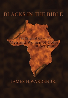 Blacks in the Bible: Volume I: the Original Roots of Men and Women of Color in Scripture - James H. Warden