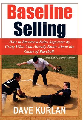 Baseline Selling: How to Become a Sales Superstar by Using What You Already Know about the Game of Baseball - Dave Kurlan