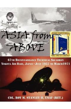 Coperta cărții 'Asia from Above: The 67th Reconnaissance Technical Squadron, Yokota AB, Japan, July 1957 to March 1971 - Colonel Roy M.'