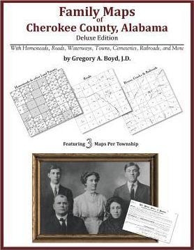 Family Maps of Cherokee County, Alabama, Deluxe Edition - Gregory A. Boyd J. D.