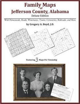 Family Maps of Jefferson County, Alabama, Deluxe Edition - Gregory A. Boyd J. D.