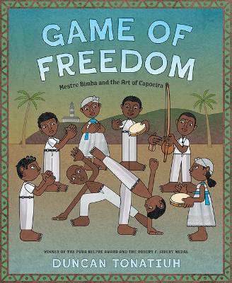 Game of Freedom: Mestre Bimba and the Art of Capoeira - Duncan Tonatiuh