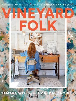 Vineyard Folk: Creative People and Places of Martha's Vineyard - Tamara Weiss