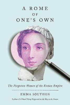 A Rome of One's Own: The Forgotten Women of the Roman Empire - Emma Southon