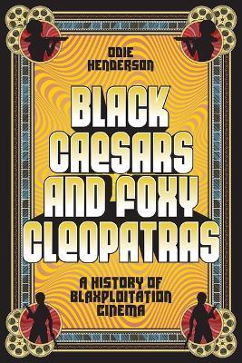 Black Caesars and Foxy Cleopatras: A History of Blaxploitation Cinema - Odie Henderson