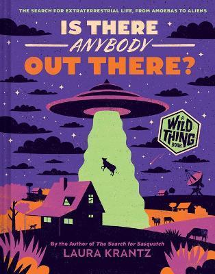 Is There Anybody Out There? (a Wild Thing Book): The Search for Extraterrestrial Life, from Amoebas to Aliens - Laura Krantz