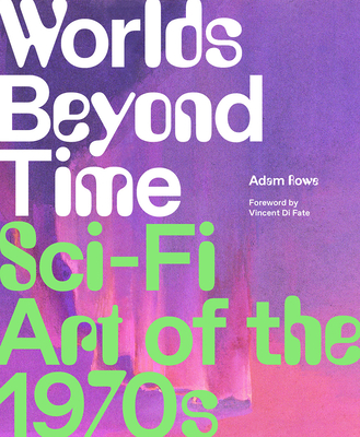 Worlds Beyond Time: Sci-Fi Art of the 1970s - Adam Rowe