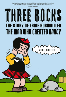 Three Rocks: The Story of Ernie Bushmiller: The Man Who Created Nancy - Bill Griffith