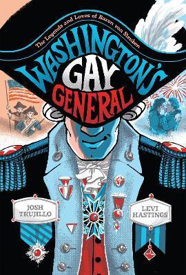 Washington's Gay General: The Legends and Loves of Baron Von Steuben - Josh Trujillo