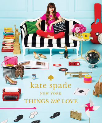 Kate Spade New York: Things We Love: Twenty Years of Inspiration, Intriguing Bits and Other Curiosities - Kate Spade New York