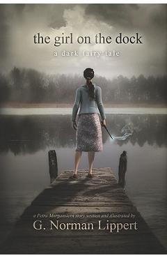 Coperta cărții 'The Girl on the Dock: A Dark Fairy Tale - G. Norman Lippert'