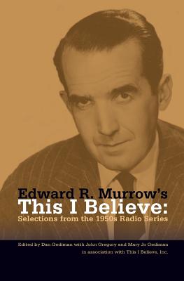 Edward R. Murrow's This I Believe: Selections from the 1950s Radio Series - Dan Gediman