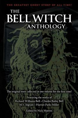 The Bell Witch Anthology: The Essential Texts of America's Most Famous Ghost Story - Nick Moretti