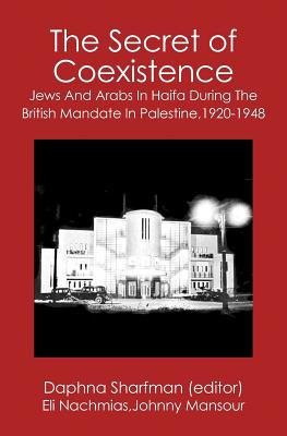 Coperta cărții 'The Secret of Coexistence: Jews and Arabs in Haifa During the British Mandate in Palestine,1920-1948 - Johnny Mansour'