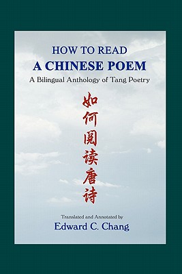 How to Read A Chinese Poem: A Bilingual Anthology of Tang Poetry - Edward C. Chang