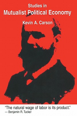 Studies in Mutualist Political Economy - Kevin A. Carson
