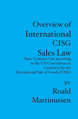 Overview of International CISG Sales Law: Basic Contract Law according to the UN Convention on Contracts for the International Sale of Goods (CISG) - Roald Martinussen